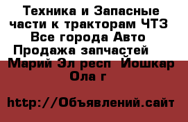 Техника и Запасные части к тракторам ЧТЗ - Все города Авто » Продажа запчастей   . Марий Эл респ.,Йошкар-Ола г.